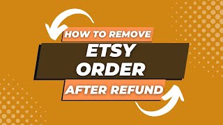 Managing Your Etsy Shop: Removing Orders After Refunds