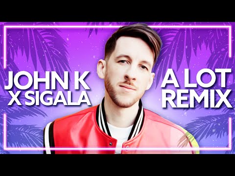 John K x Sigala - A Lot (Remix) [Lyric Video]