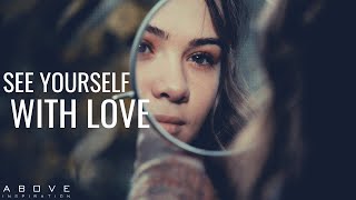 SEE YOURSELF WITH LOVE | Love Yourself The Way God Loves You - Inspirational &amp; Motivational Video