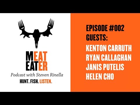 MeatEater Podcast Episode 002: Kenton Carruth, Ryan Callaghan, Janis Putelis, Helen Cho