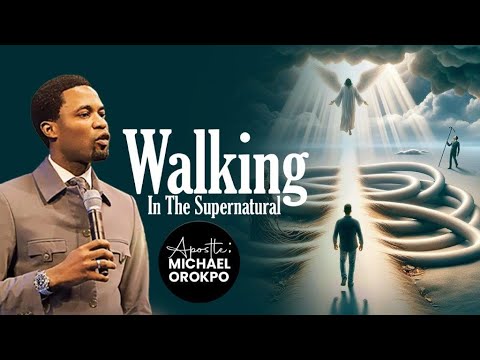 Walking In The Supernatural | Apostle Michael Orokpo