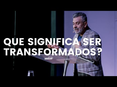 QUE SIGNIFICA SER TRANSFORMADOS?