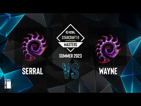 SC2 - Serral vs. Wayne - ESL SC2 Masters: Summer 2023 Europe Regionals - Swiss Round 3