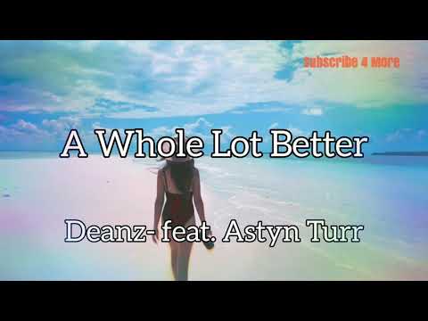 A Whole Lot Better- Deanz- (feat. Astyn Turr), Lyric Video