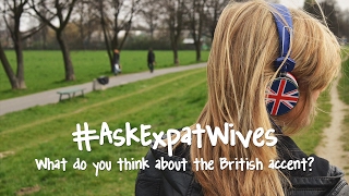 What Do You Think About the British Accent? (Ask Expat Wives #3)