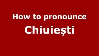 How to pronounce Chiuiești