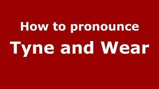 How to pronounce Tyne And Wear