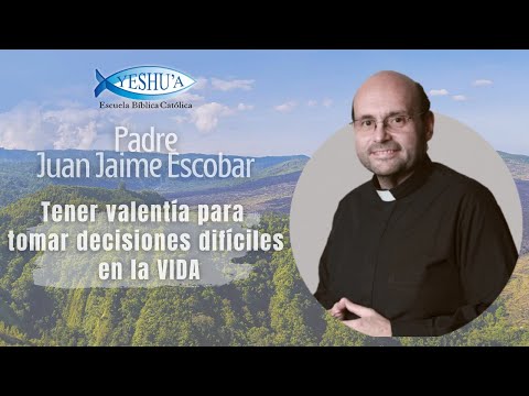 Having the courage to make difficult decisions in life - Father Juan Jaime Escobar