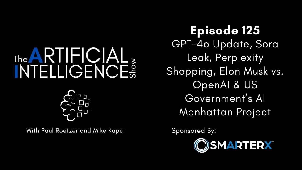 Ep.# 125: GPT-4o Update, Sora Leak, Perplexity Shopping, Musk v. OpenAI & US AI Manhattan Project
