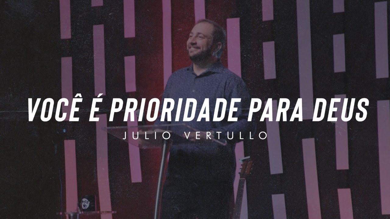 [MENSAGEM] Você é prioridade para Deus | Julio Vertullo