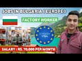 🇧🇬 BULGARIA EUROPE WORK PERMIT | SALARY 70,000 PER MONTH | FACTORY JOBS IN BULGARIA FOR INDIANS