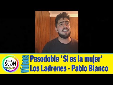 🎭 Pasodoble Comparsa LOS LADRONES 'Si es la mujer' por Pablo Blanco