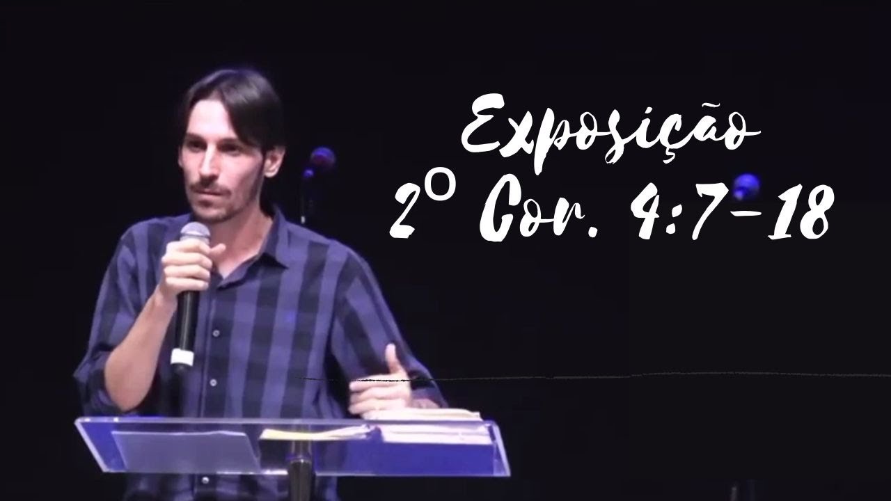 Pr. Ralfe Fernandes - 'EXPOSIÇÃO DE 2º Coríntios 4:7-18