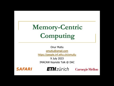 Memory-Centric Computing - IMACAW Keynote Talk at DAC 2023 - 9 July 2023 (Prof. Onur Mutlu)