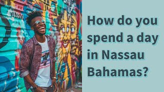 How do you spend a day in Nassau Bahamas?