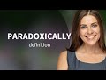 Paradoxically | what is PARADOXICALLY meaning