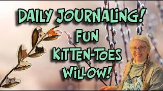 DAILY JOURNALING! Fun Watercolor Kitten-Toes Willow Branch!