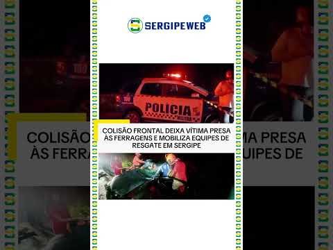 🚨💥 COLISÃO FRONTAL DEIXA VÍTIMA PRESA ÀS FERRAGENS E MOBILIZA EQUIPES DE RESGATE EM SERGIPE