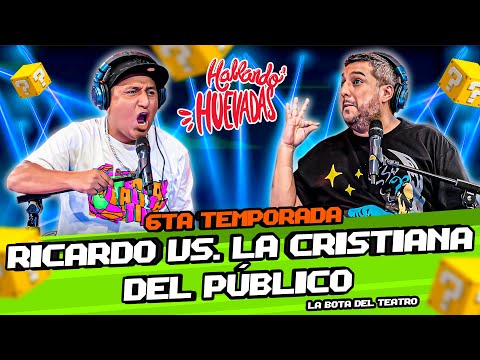 HABLANDO HUEVADAS - Sexta Temporada [RICARDO VS LA CRISTIANA DEL PÚBLICO]