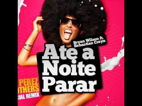 Bryan Wilson ft. Sebastian Crayn - Ate a Noite Parar (The Perez Brothers Remix)