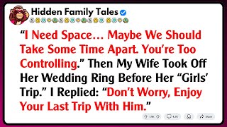 “I Need Space… Maybe We Should Take Some Time Apart. You’re Too Controlling.” Then My Wife...