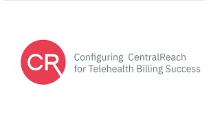 CentralReach - Configuring CentralReach for Telehealth Billing Success