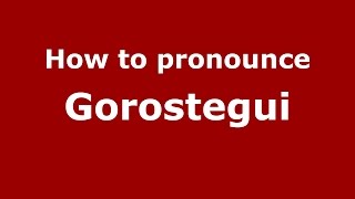 How to pronounce Gorostegui
