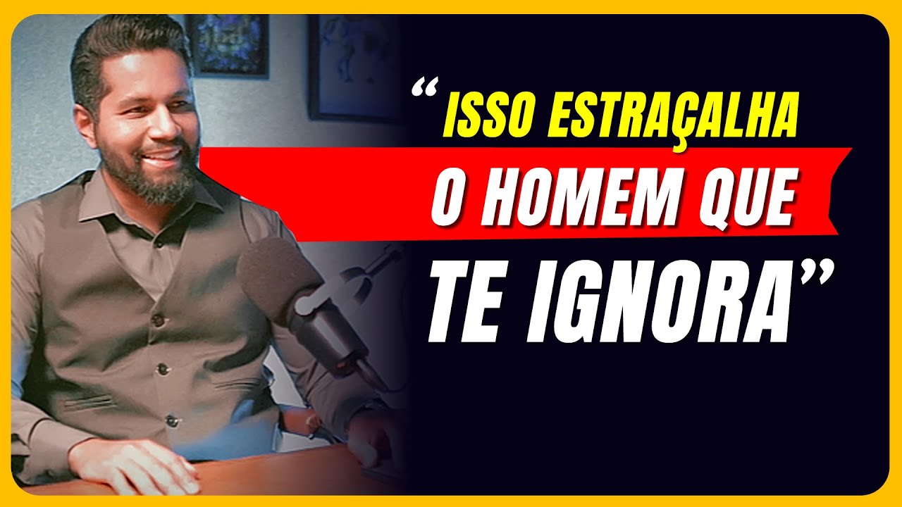 ISSO ESTRAÇALHA O HOMEM QUE TE IGNORA
