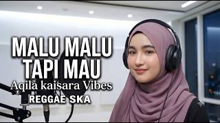 Download lagu Aqila Kaisara - Malu Malu Tapi Mau | Reggae Ska mp3