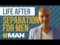 Life After Separation For Men In Their 40s | Divorced Men | Mens Divorce Tips