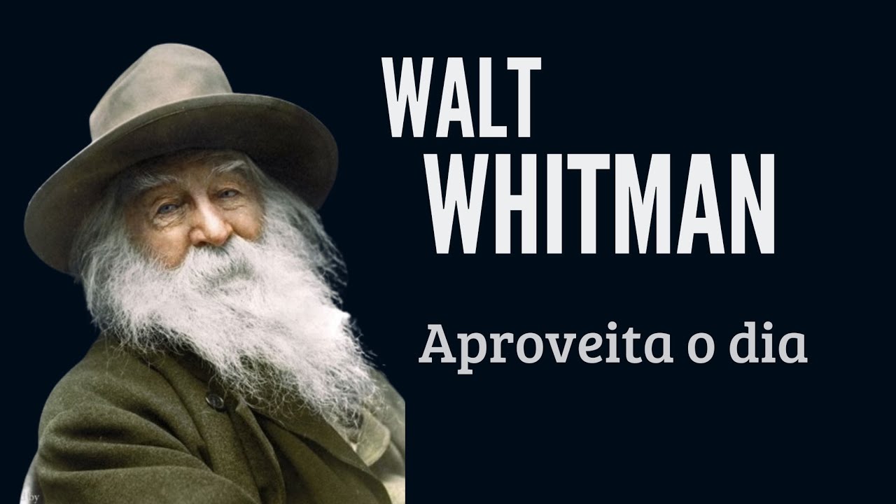 Walt Whitman | Aproveita o dia