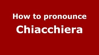 How to pronounce Chiacchiera