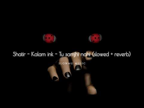 Shatir - Kalam ink - Tu samjhi nahi (slowed + reverb)