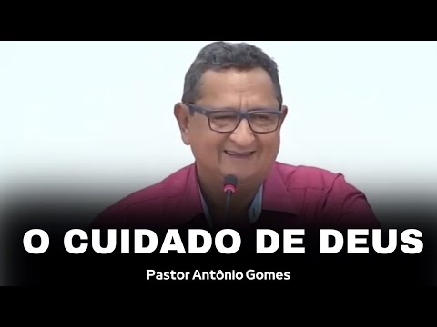 PREGAÇÃO PR. ANTÔNIO GOMES  - O CUIDADO DE DEUS 