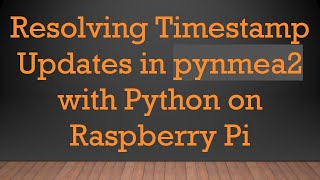 Download the video "Resolving Timestamp Updates in pynmea2 with Python on Raspberry Pi"