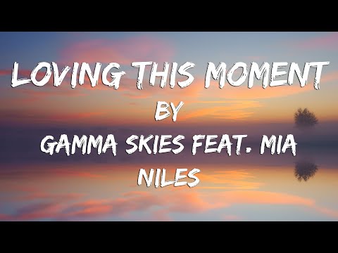 Loving This Moment (Lyric Video) // Gamma Skies feat. Mia Niles