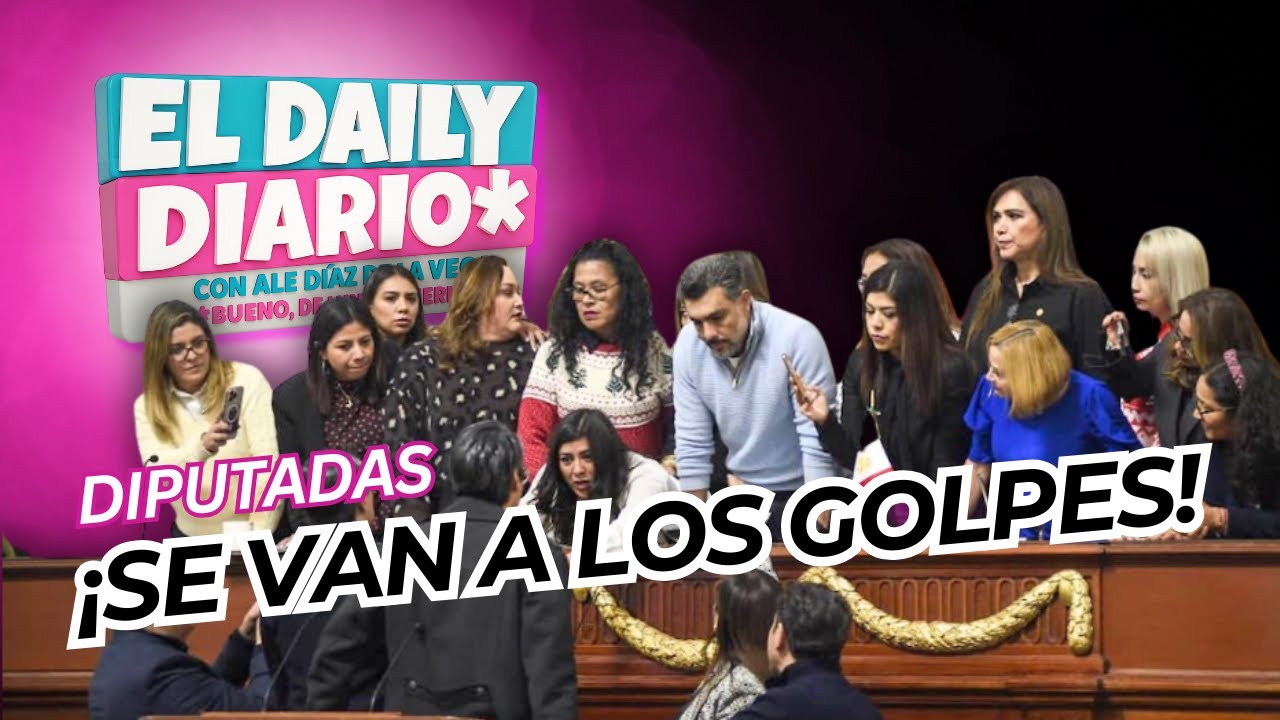 #ElDailyDiario #571- 16/12/25: Diputadas revientan sesión, se van a los golpes