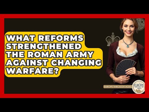What Reforms Strengthened The Roman Army Against Changing Warfare? - Europe Through the Ages