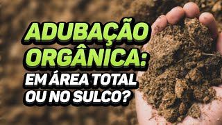 ADUBAÇÃO ORGÂNICA: EM ÁREA TOTAL OU NO SULCO?