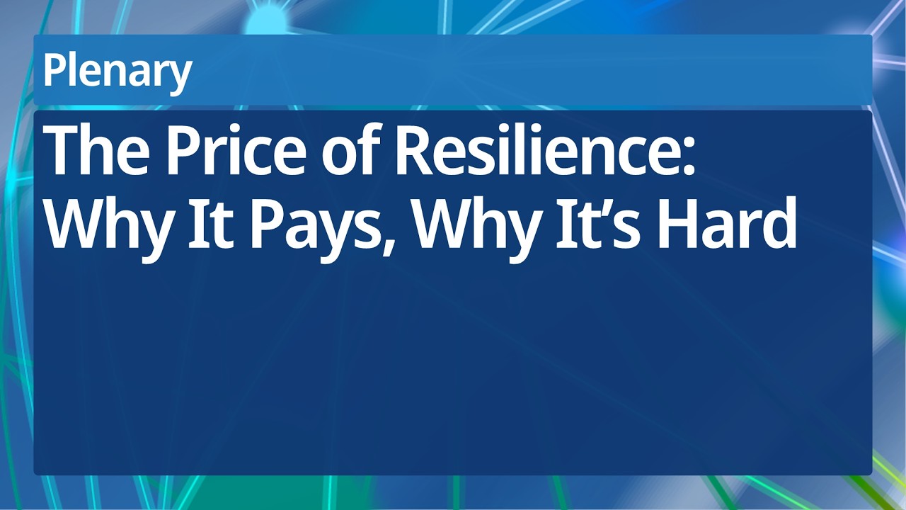 The Price of Resilience: Why It Pays, Why It’s Hard | Opening Plenary