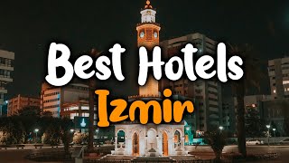Best Hotels In Izmir, Turkey - For Families, Couples, Work Trips, Budget & Luxur
