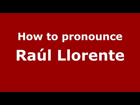 How to pronounce Raúl Llorente (Spain/Spanish) - PronounceNames.com