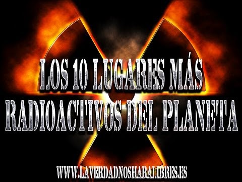 Pais Radioactivo LOS 10 LUGARES MAS RADIOACTIVOS DEL PLANETA | Ciencia Celeste - El ...