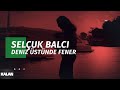 Deniz Üstünde Fener - Selçuk Balcı (Official Video ...