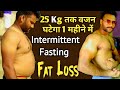 25 किलो वजन घटाया || Intermittent Fasting से आप भी कर सकते हो || Fat loss || Weight loss