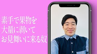 素手で果物を大量に剥いてお見舞いに来る奴