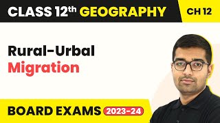 Rural-Urbal Migration - Geographical Perspective on Selected Issues & Problems | Class 12 Geo Ch 3