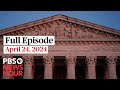 PBS NewsHour full episode, April 24, 2024