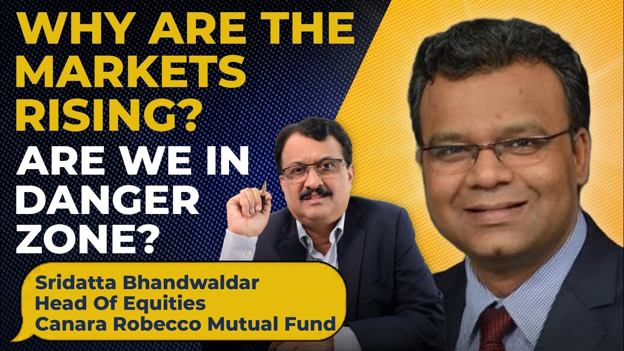 Why Are The Markets Rising ? Are We In Danger Zone ? Sridatta Bhandwaldar, Canara Robecco MF