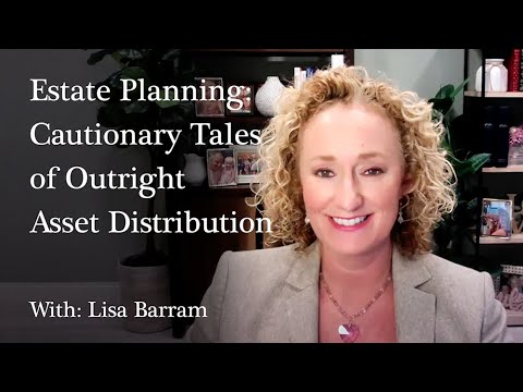 Cautionary Tales of Outright Asset Distribution: Estate Planning Video Series